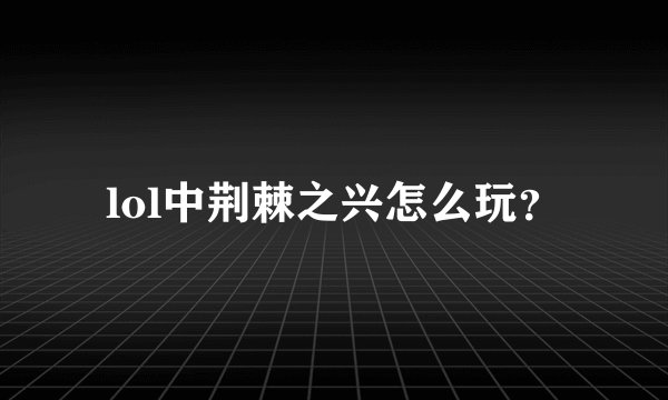 lol中荆棘之兴怎么玩？