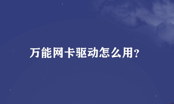 万能网卡驱动怎么用？