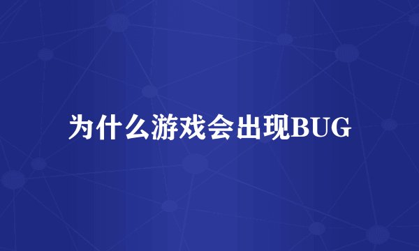 为什么游戏会出现BUG