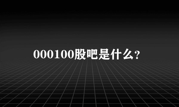 000100股吧是什么？
