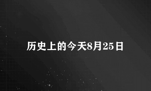 历史上的今天8月25日