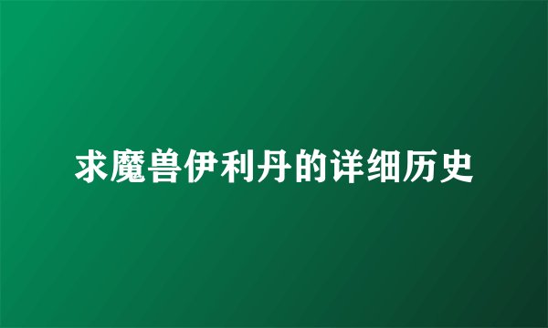 求魔兽伊利丹的详细历史