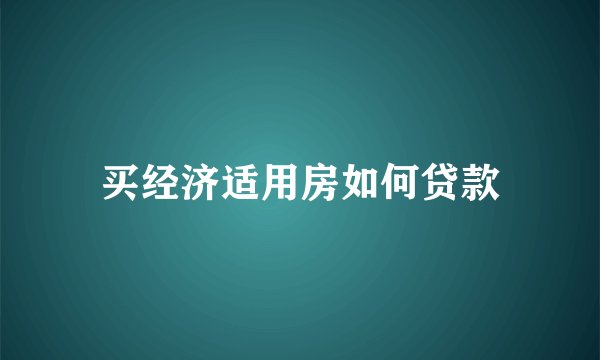 买经济适用房如何贷款