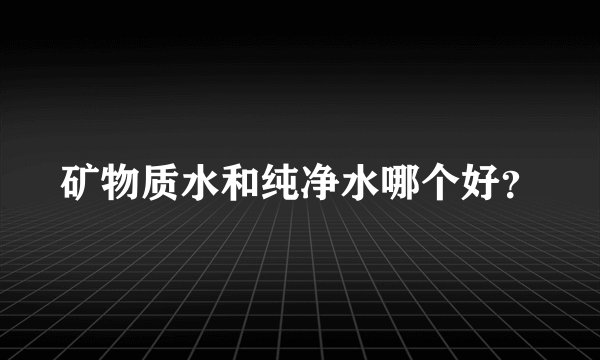 矿物质水和纯净水哪个好？