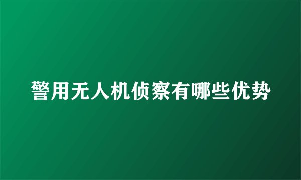警用无人机侦察有哪些优势