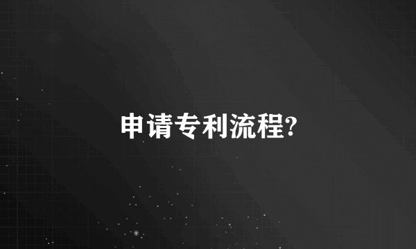 申请专利流程?