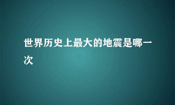 世界历史上最大的地震是哪一次