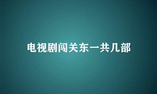 电视剧闯关东一共几部
