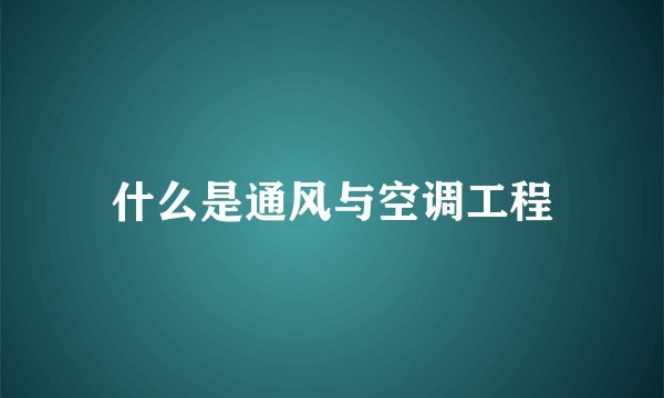 什么是通风与空调工程