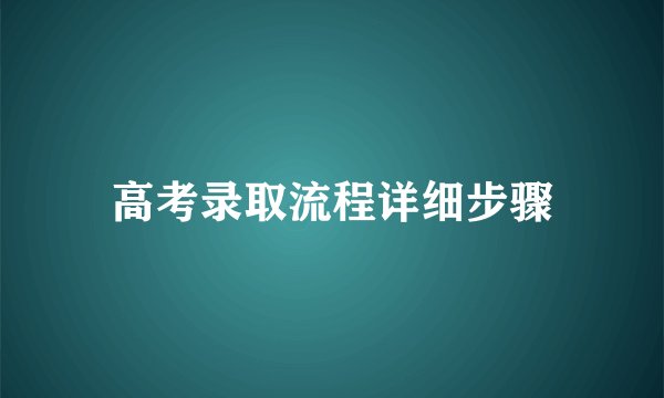 高考录取流程详细步骤