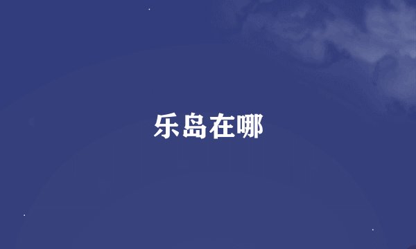 乐岛在哪