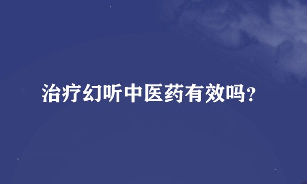 治疗幻听中医药有效吗？