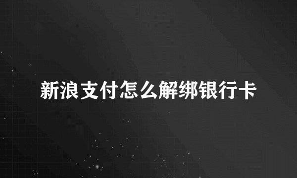 新浪支付怎么解绑银行卡