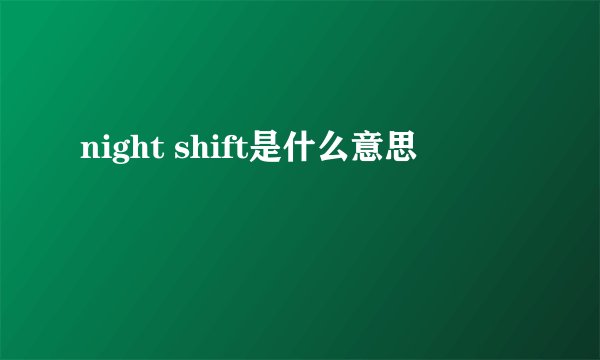 night shift是什么意思