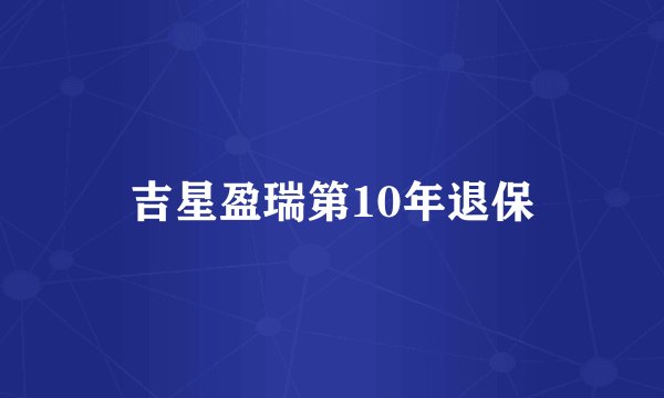 吉星盈瑞第10年退保