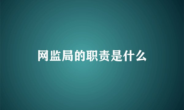 网监局的职责是什么
