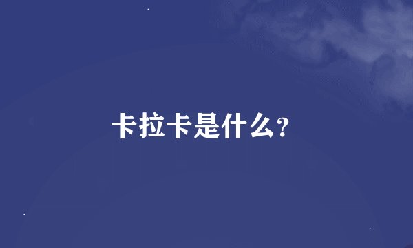 卡拉卡是什么？