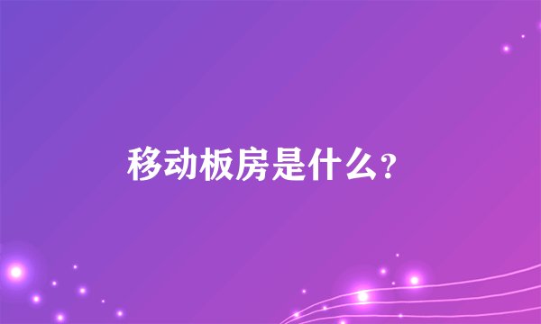 移动板房是什么？