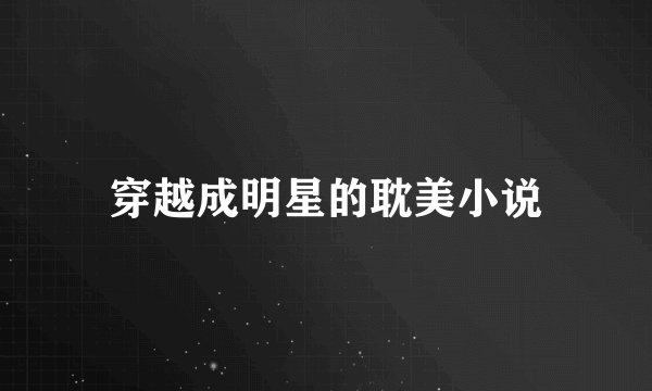穿越成明星的耽美小说