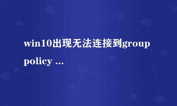 win10出现无法连接到group policy client服务，现在连开机都开不了怎么办？