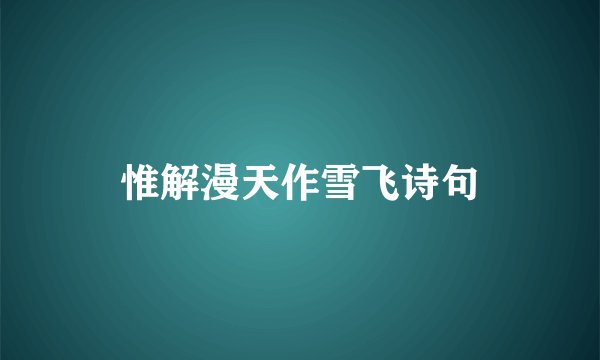 惟解漫天作雪飞诗句