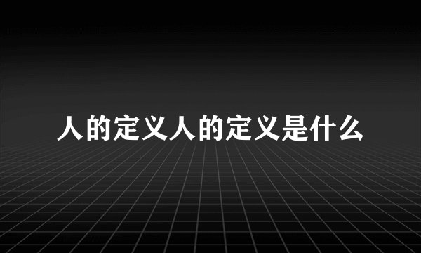 人的定义人的定义是什么