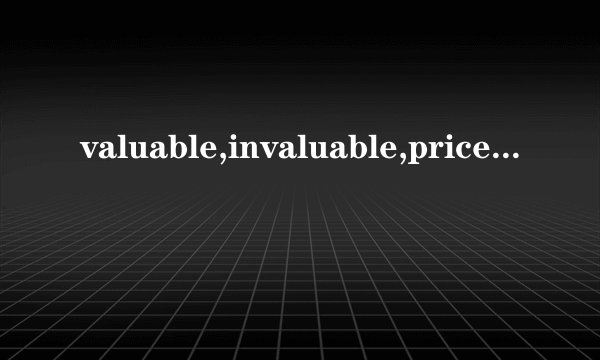 valuable,invaluable,priceless,valueless,worthless的区别