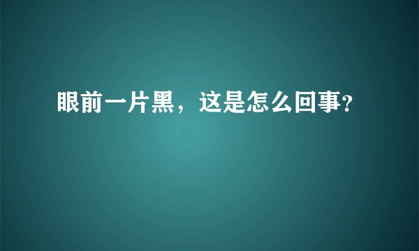 眼前一片黑，这是怎么回事？