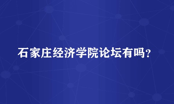 石家庄经济学院论坛有吗？