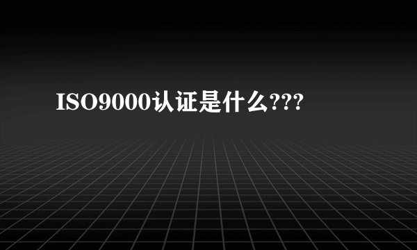 ISO9000认证是什么???