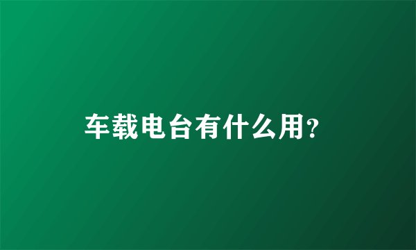 车载电台有什么用？