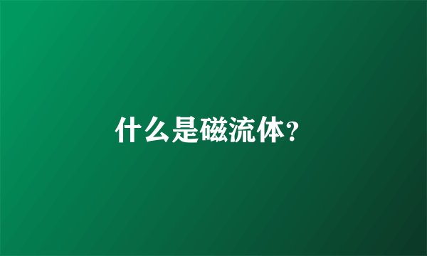 什么是磁流体？