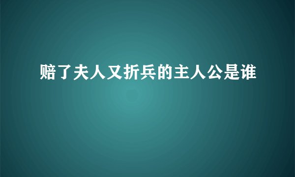 赔了夫人又折兵的主人公是谁