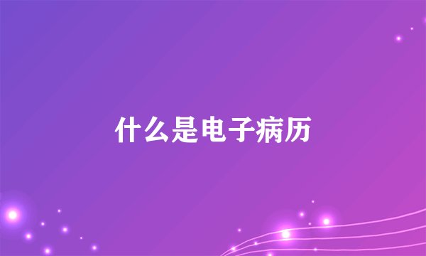什么是电子病历