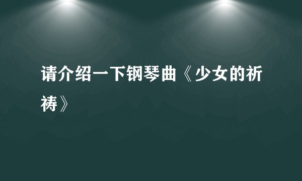 请介绍一下钢琴曲《少女的祈祷》