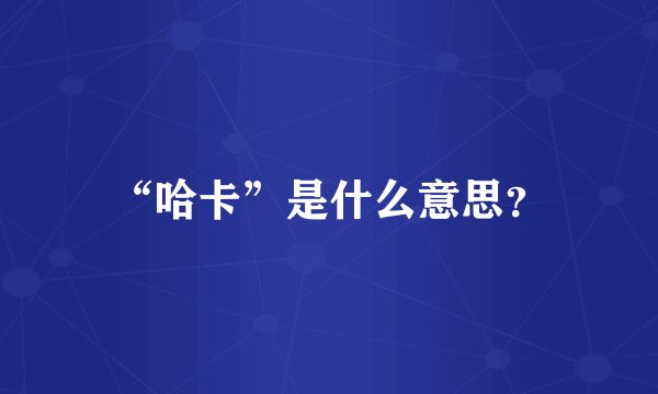 “哈卡”是什么意思？