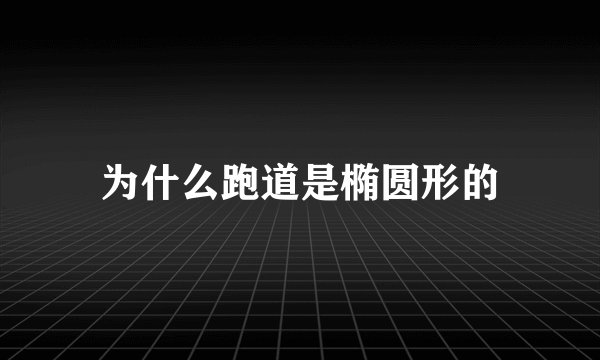 为什么跑道是椭圆形的