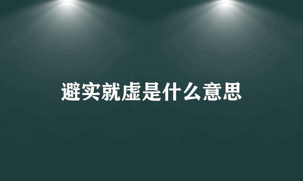避实就虚是什么意思