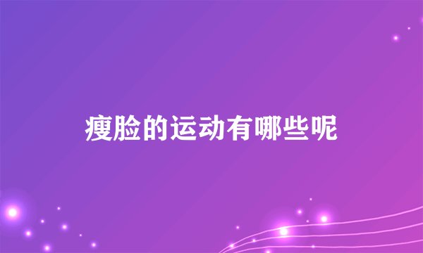 瘦脸的运动有哪些呢