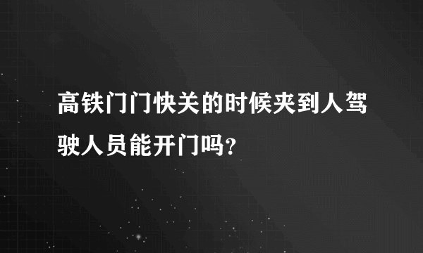 高铁门门快关的时候夹到人驾驶人员能开门吗？