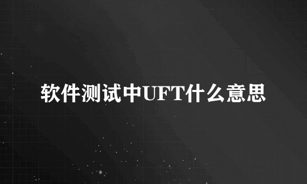软件测试中UFT什么意思