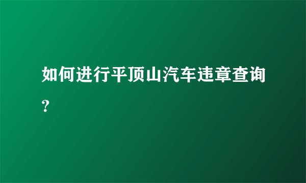 如何进行平顶山汽车违章查询？