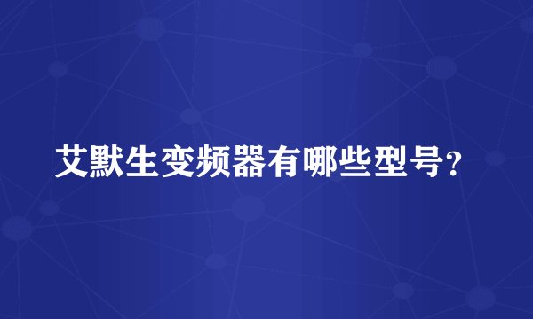艾默生变频器有哪些型号？