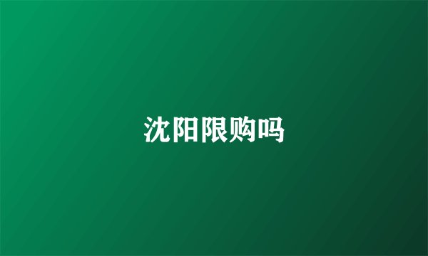 沈阳限购吗