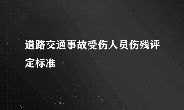 道路交通事故受伤人员伤残评定标准