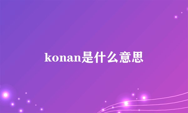 konan是什么意思