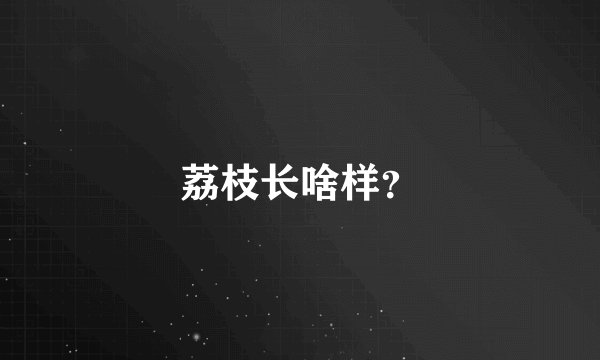 荔枝长啥样？