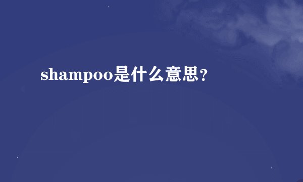 shampoo是什么意思？