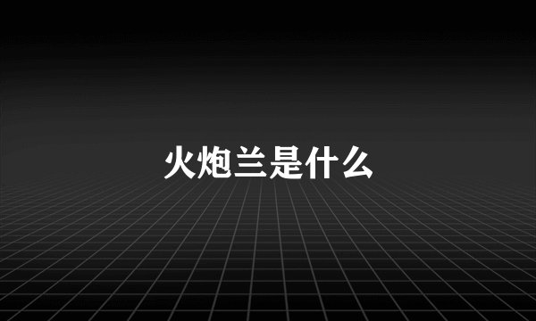火炮兰是什么