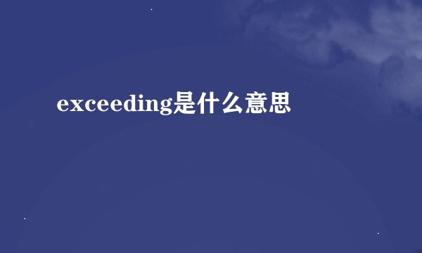 exceeding是什么意思